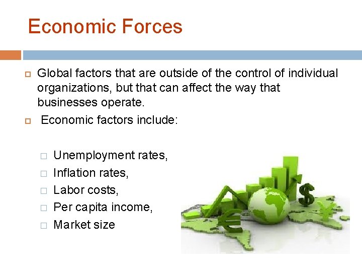 Economic Forces Global factors that are outside of the control of individual organizations, but