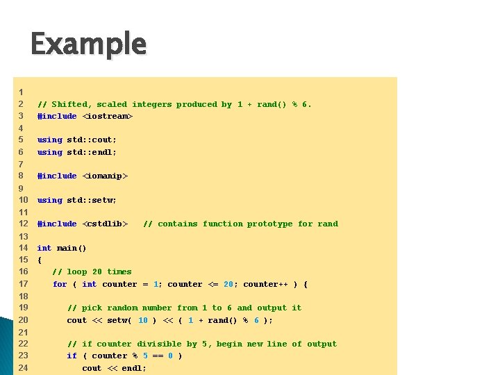 Example 1 2 3 // Shifted, scaled integers produced by 1 + rand() %