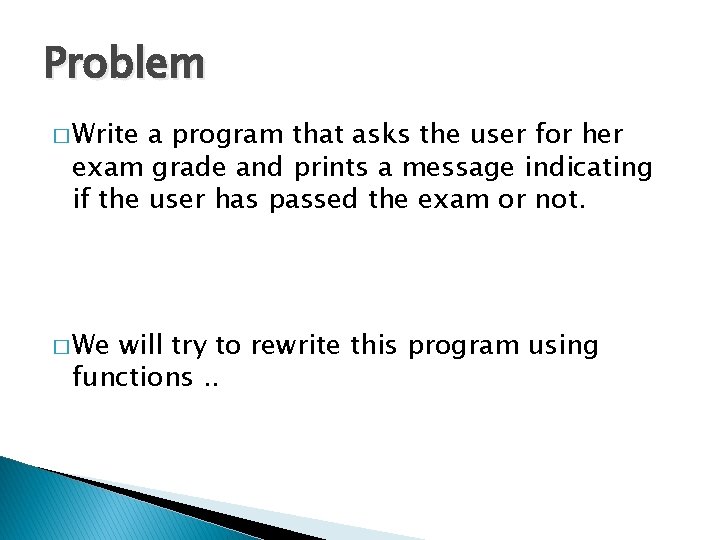 Problem � Write a program that asks the user for her exam grade and