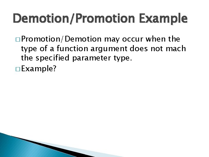 Demotion/Promotion Example � Promotion/Demotion may occur when the type of a function argument does