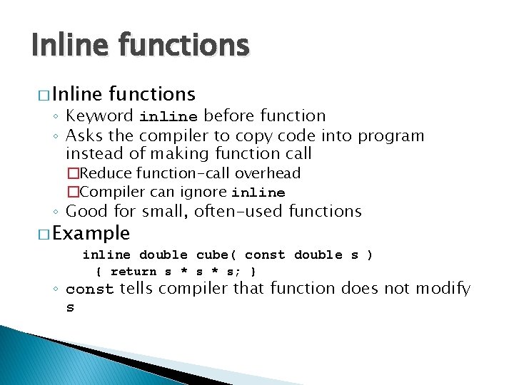 Inline functions � Inline functions ◦ Keyword inline before function ◦ Asks the compiler