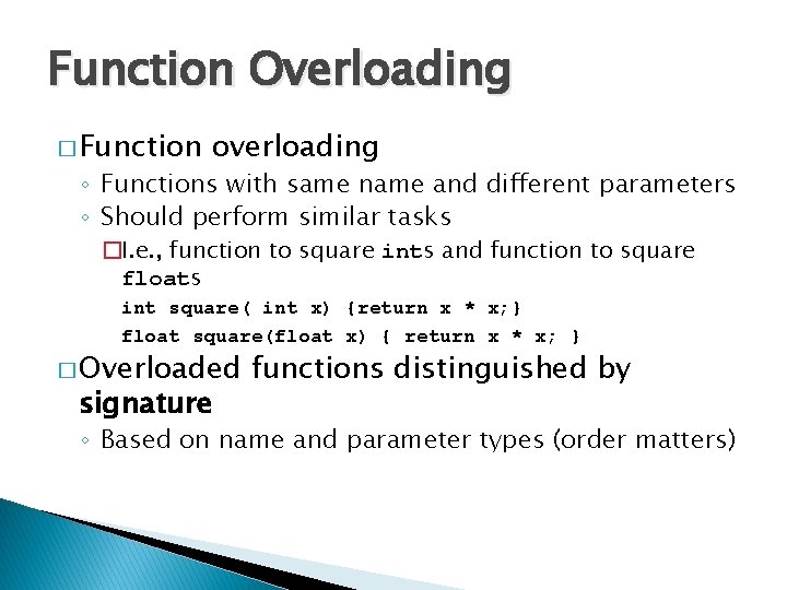 Function Overloading � Function overloading ◦ Functions with same name and different parameters ◦