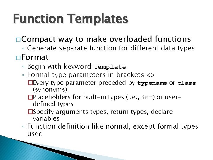 Function Templates � Compact way to make overloaded functions ◦ Generate separate function for