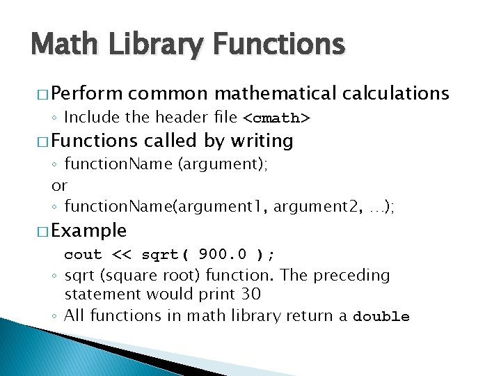 Math Library Functions � Perform common mathematical calculations ◦ Include the header file <cmath>