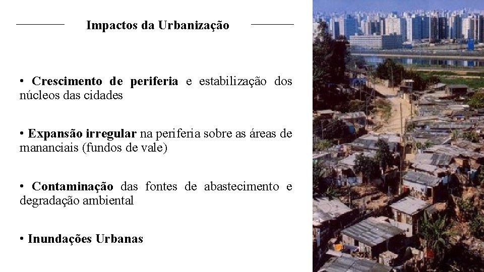 Impactos da Urbanização • Crescimento de periferia e estabilização dos núcleos das cidades •