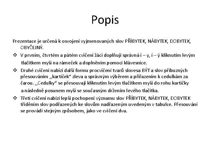 Popis Prezentace je určená k osvojení vyjmenovaných slov PŘÍBYTEK, NÁBYTEK, DOBYTEK, OBYČEJNÝ. v V