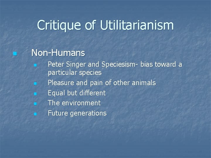 Critique of Utilitarianism n Non-Humans n n n Peter Singer and Speciesism- bias toward