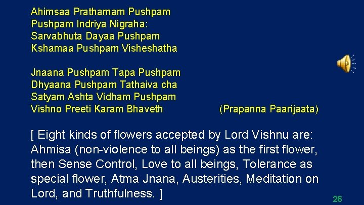 Ahimsaa Prathamam Pushpam Indriya Nigraha: Sarvabhuta Dayaa Pushpam Kshamaa Pushpam Visheshatha Jnaana Pushpam Tapa