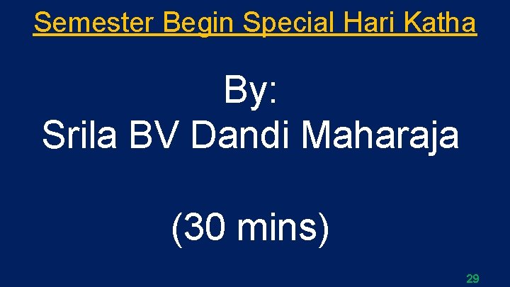 Semester Begin Special Hari Katha By: Srila BV Dandi Maharaja (30 mins) 29 