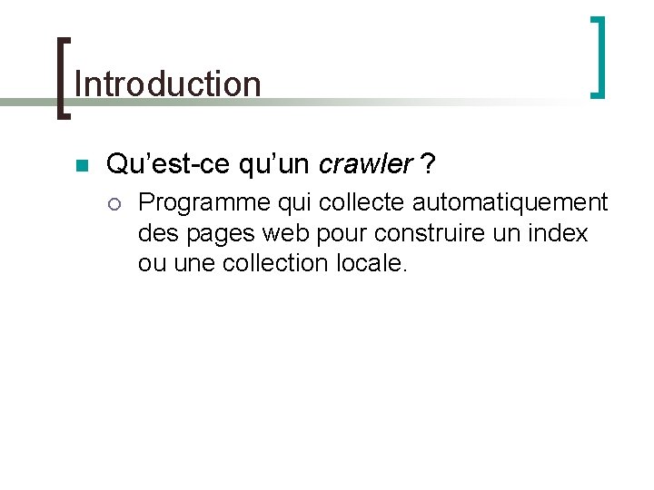 Introduction n Qu’est-ce qu’un crawler ? ¡ Programme qui collecte automatiquement des pages web