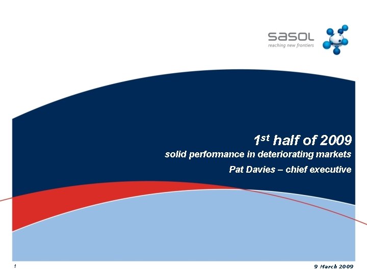 1 st half of 2009 solid performance in deteriorating markets Pat Davies – chief