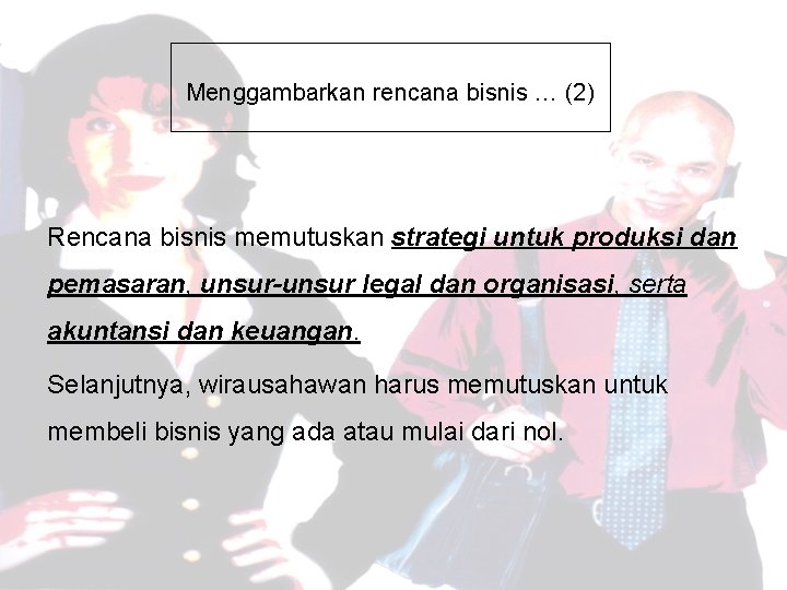 Menggambarkan rencana bisnis … (2) Rencana bisnis memutuskan strategi untuk produksi dan pemasaran, unsur-unsur