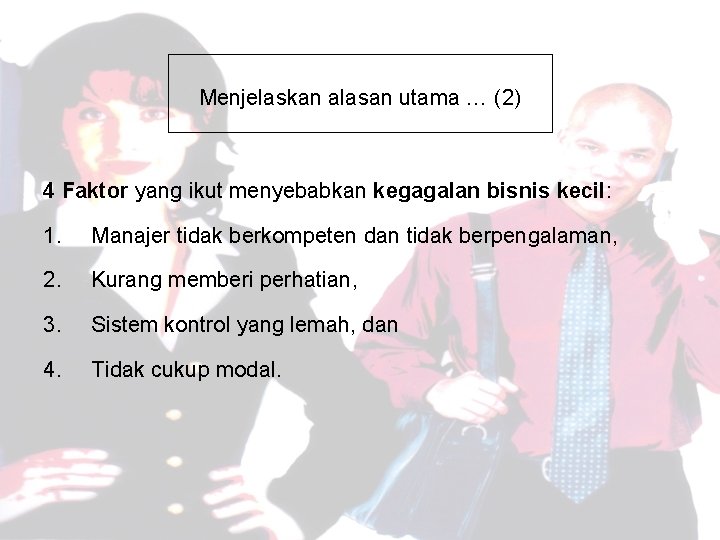 Menjelaskan alasan utama … (2) 4 Faktor yang ikut menyebabkan kegagalan bisnis kecil: 1.