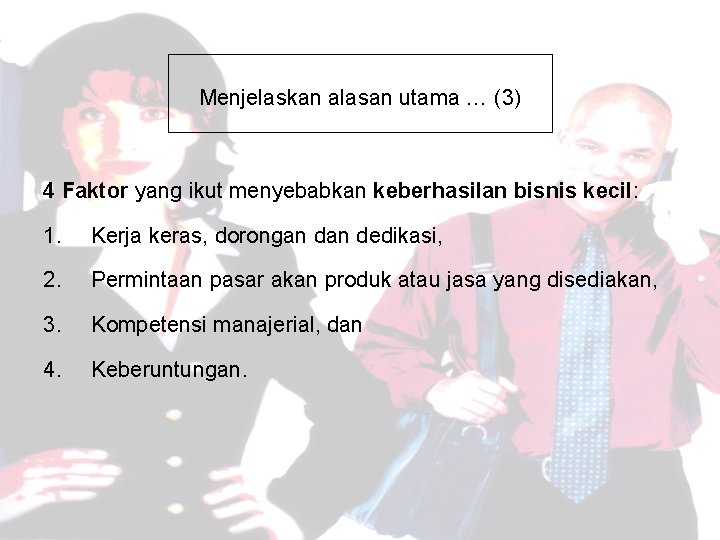 Menjelaskan alasan utama … (3) 4 Faktor yang ikut menyebabkan keberhasilan bisnis kecil: 1.