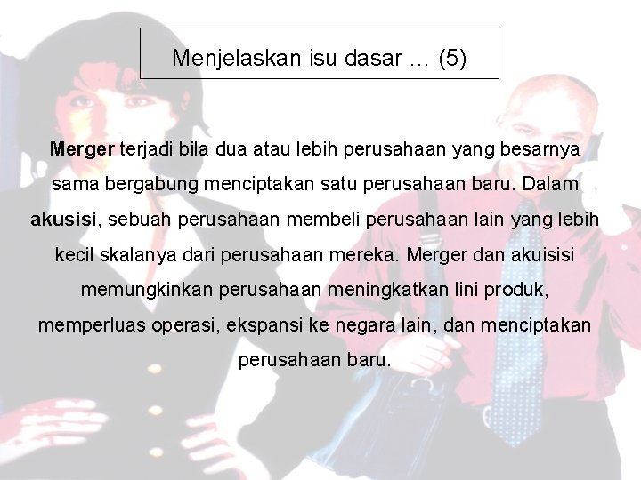 Menjelaskan isu dasar … (5) Merger terjadi bila dua atau lebih perusahaan yang besarnya