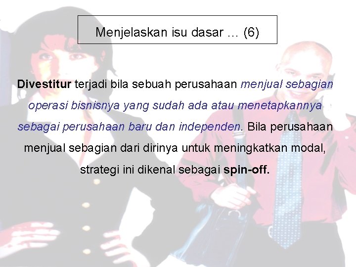 Menjelaskan isu dasar … (6) Divestitur terjadi bila sebuah perusahaan menjual sebagian operasi bisnisnya