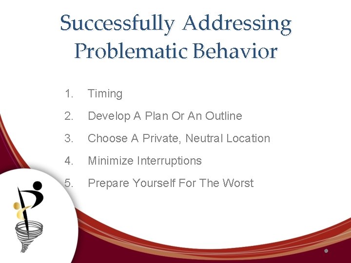 Successfully Addressing Problematic Behavior 1. Timing 2. Develop A Plan Or An Outline 3.