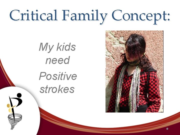 Critical Family Concept: My kids need Positive strokes 