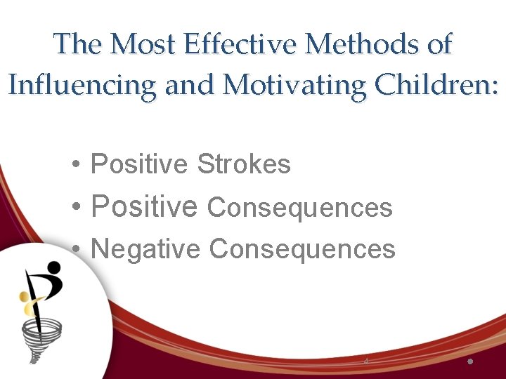 The Most Effective Methods of Influencing and Motivating Children: • Positive Strokes • Positive