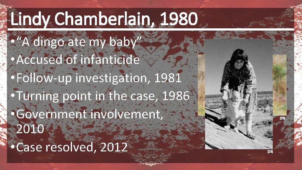 Lindy Chamberlain, 1980 • “A dingo ate my baby” • Accused of infanticide •