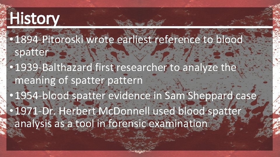 History • 1894 -Pitoroski wrote earliest reference to blood spatter • 1939 -Balthazard first