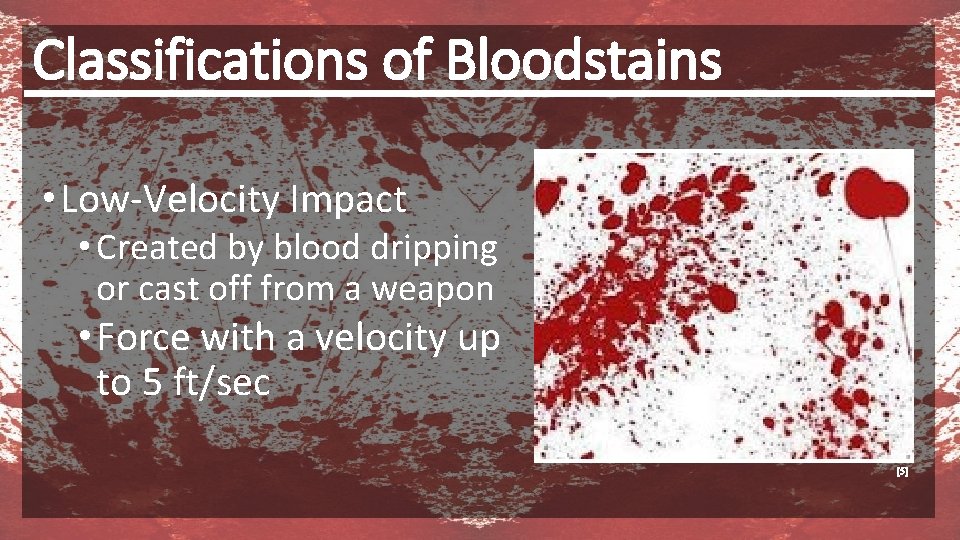 Classifications of Bloodstains • Low-Velocity Impact • Created by blood dripping or cast off
