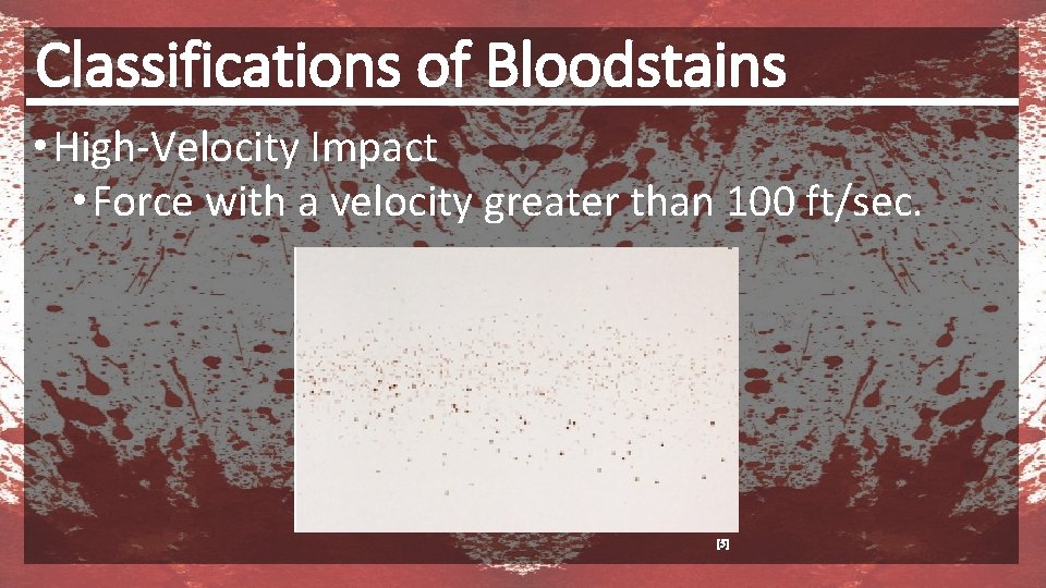 Classifications of Bloodstains • High-Velocity Impact • Force with a velocity greater than 100