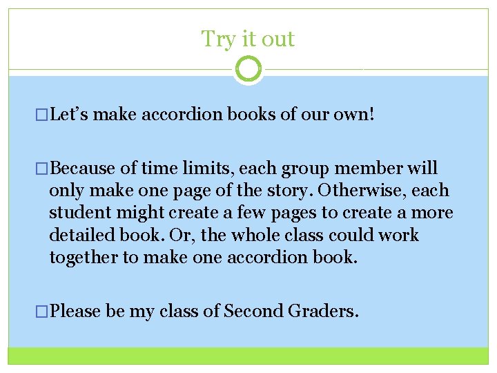 Try it out �Let’s make accordion books of our own! �Because of time limits,