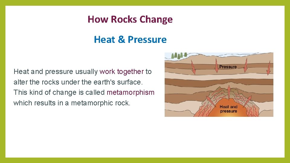 How Rocks Change Heat & Pressure Heat and pressure usually work together to alter