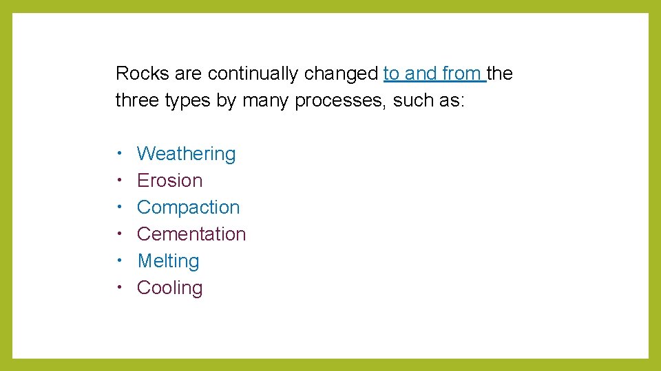 Rocks are continually changed to and from the three types by many processes, such