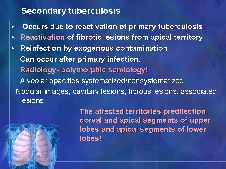 Secondary tuberculosis • Occurs due to reactivation of primary tuberculosis • Reactivation of fibrotic