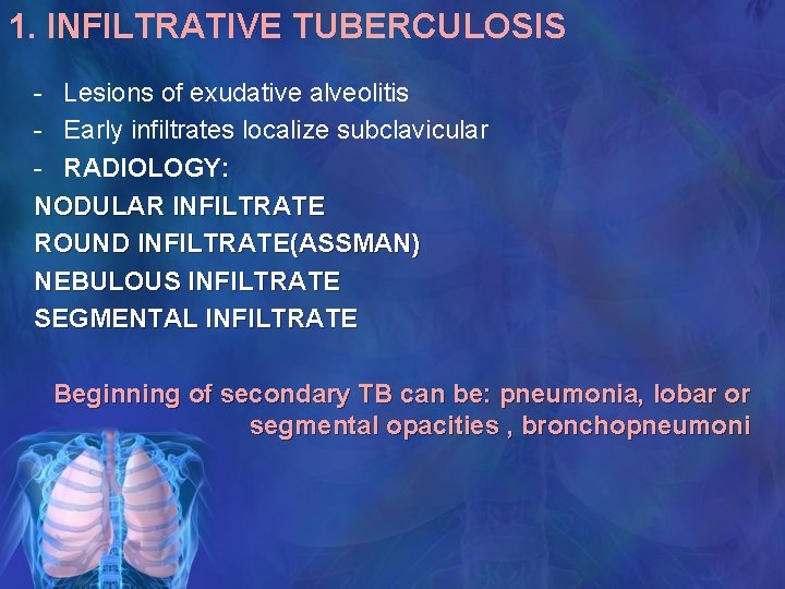 1. INFILTRATIVE TUBERCULOSIS - Lesions of exudative alveolitis - Early infiltrates localize subclavicular -
