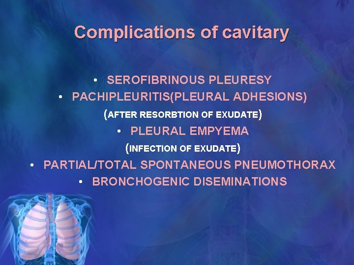 Complications of cavitary • SEROFIBRINOUS PLEURESY • PACHIPLEURITIS(PLEURAL ADHESIONS) (AFTER RESORBTION OF EXUDATE) •