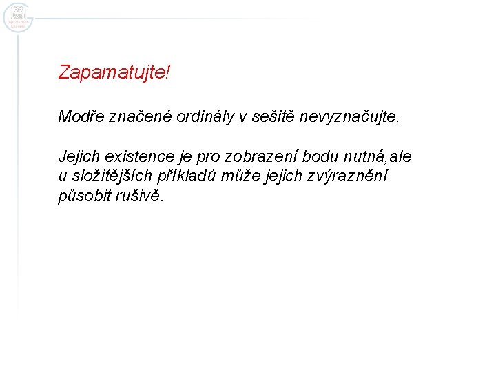 Zapamatujte! Modře značené ordinály v sešitě nevyznačujte. Jejich existence je pro zobrazení bodu nutná,