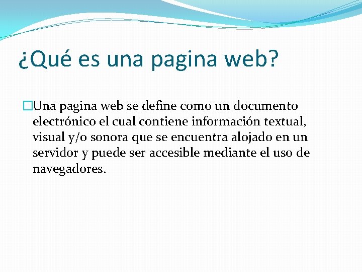 ¿Qué es una pagina web? �Una pagina web se define como un documento electrónico