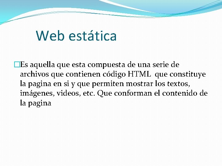 Web estática �Es aquella que esta compuesta de una serie de archivos que contienen