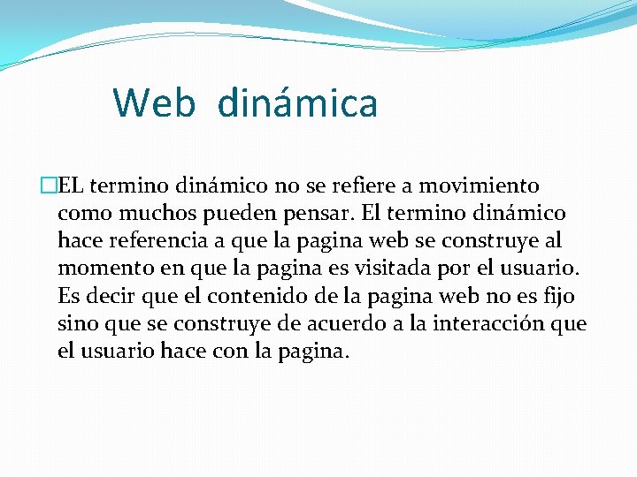 Web dinámica �EL termino dinámico no se refiere a movimiento como muchos pueden pensar.