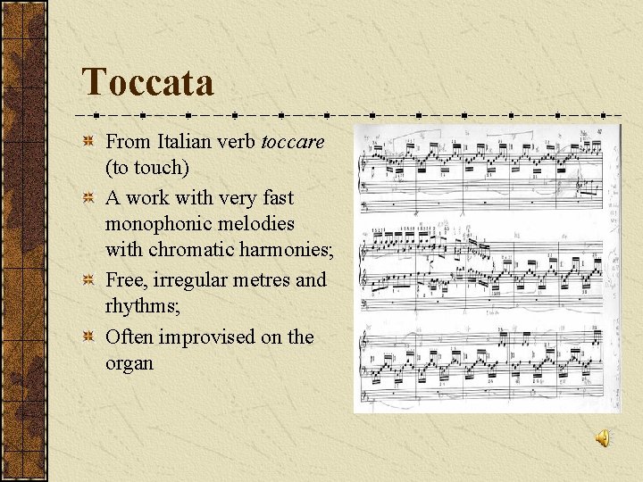 Toccata From Italian verb toccare (to touch) A work with very fast monophonic melodies