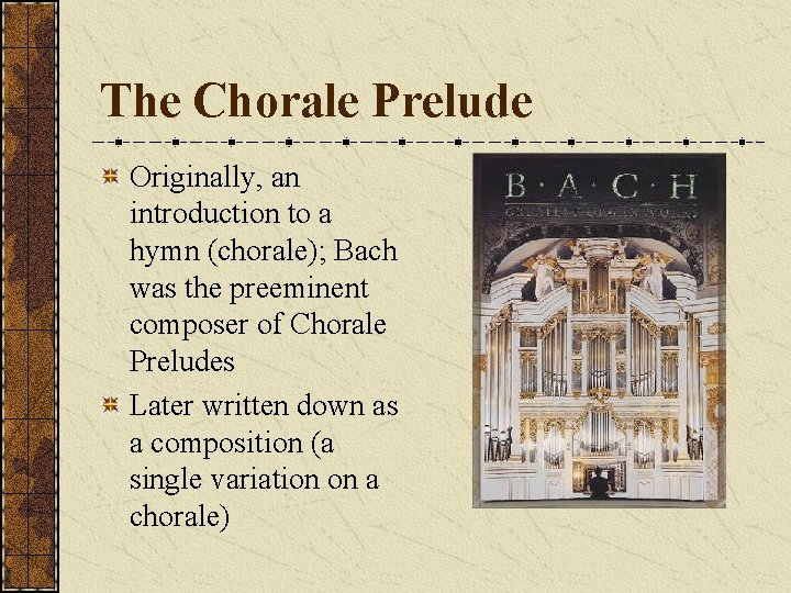 The Chorale Prelude Originally, an introduction to a hymn (chorale); Bach was the preeminent