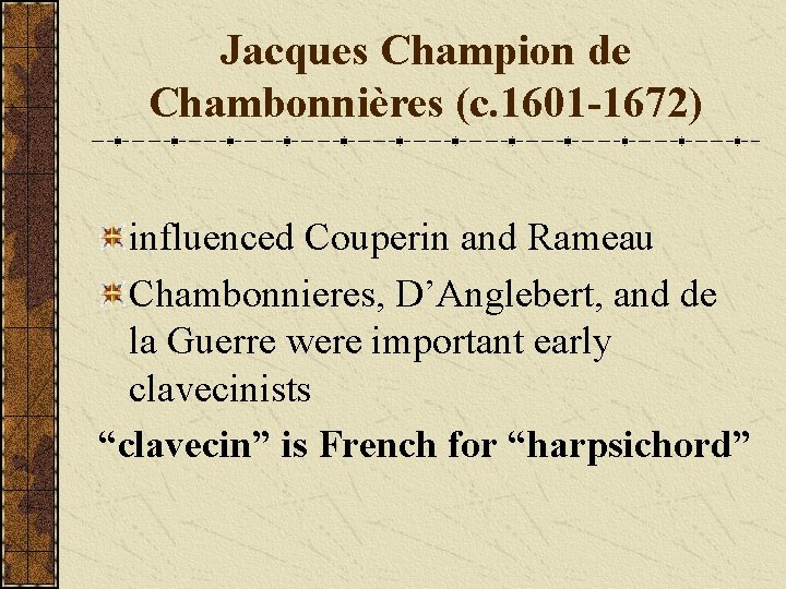 Jacques Champion de Chambonnières (c. 1601 -1672) influenced Couperin and Rameau Chambonnieres, D’Anglebert, and