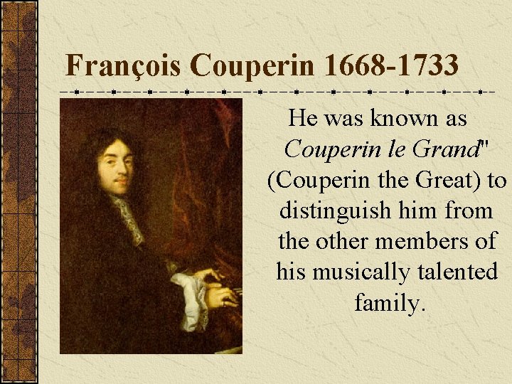François Couperin 1668 -1733 He was known as Couperin le Grand" (Couperin the Great)
