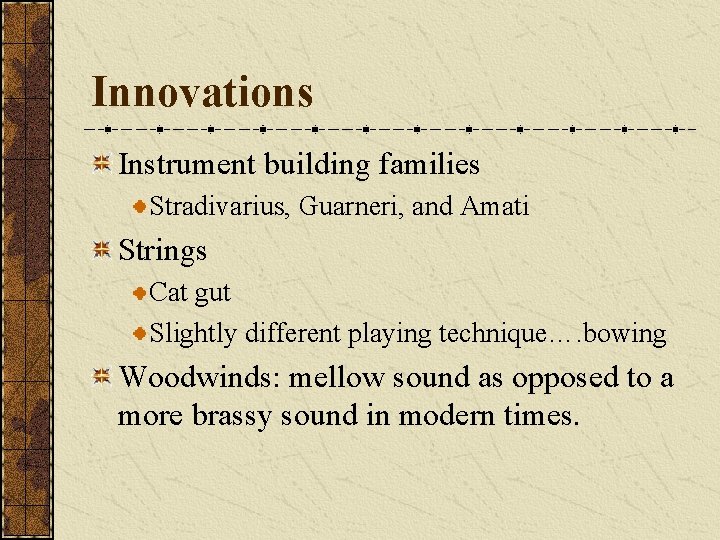 Innovations Instrument building families Stradivarius, Guarneri, and Amati Strings Cat gut Slightly different playing