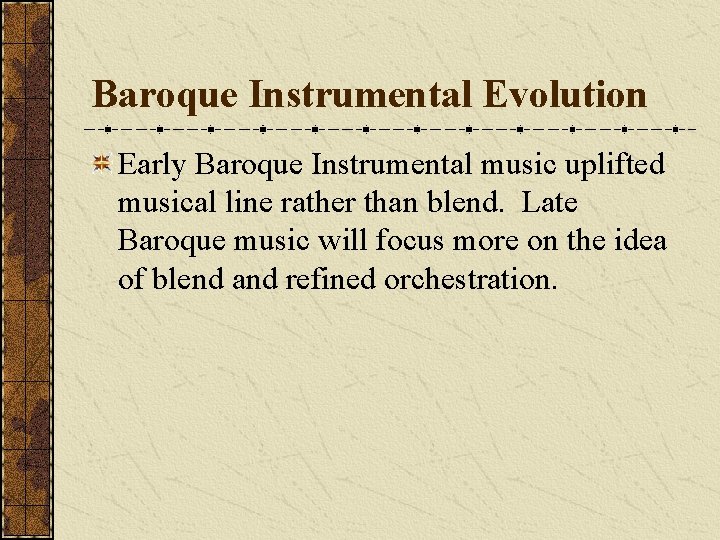 Baroque Instrumental Evolution Early Baroque Instrumental music uplifted musical line rather than blend. Late