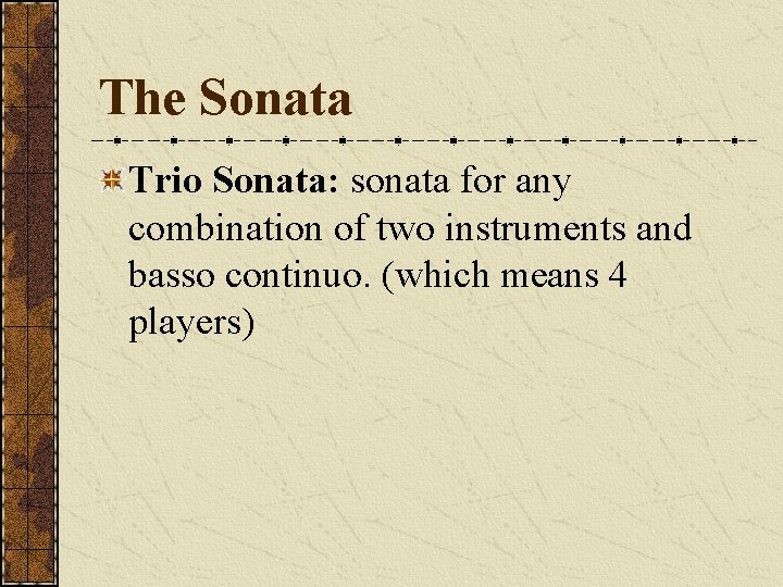 The Sonata Trio Sonata: sonata for any combination of two instruments and basso continuo.