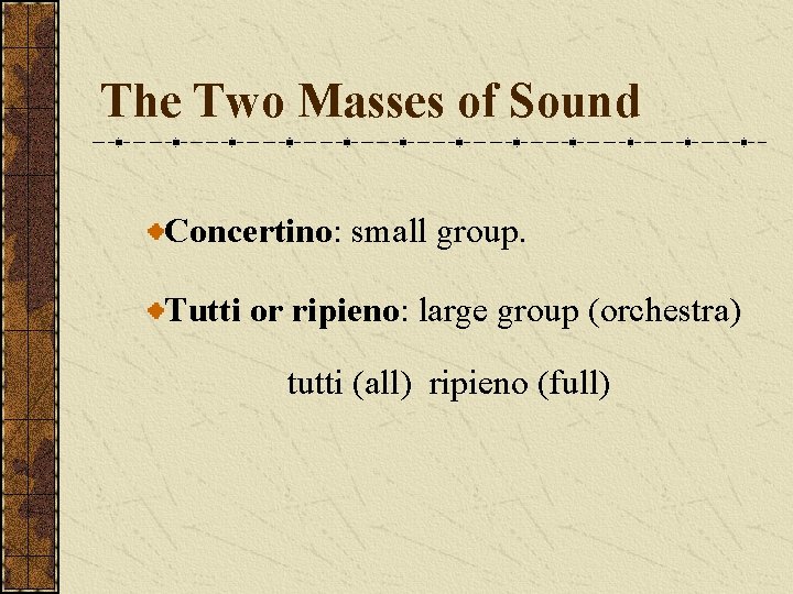 The Two Masses of Sound Concertino: small group. Tutti or ripieno: large group (orchestra)