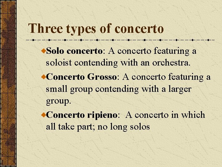 Three types of concerto Solo concerto: A concerto featuring a soloist contending with an
