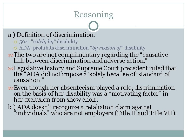 Reasoning a. ) Definition of discrimination: 504: “solely by” disability ADA: prohibits discrimination “by