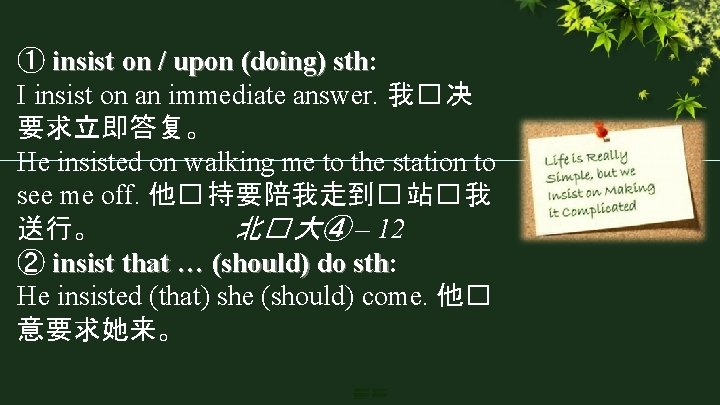 ① insist on / upon (doing) sth: sth I insist on an immediate answer.