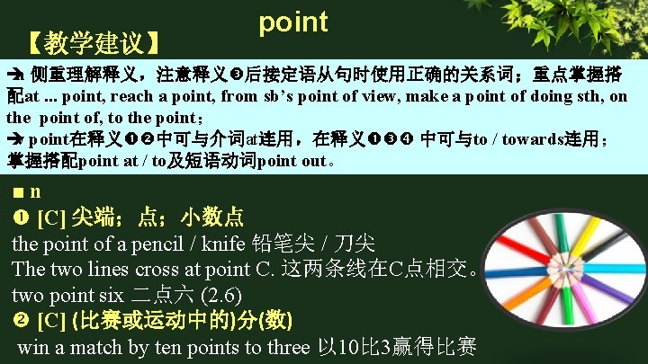 【教学建议】 point è n 侧重理解释义，注意释义 后接定语从句时使用正确的关系词；重点掌握搭 配at. . . point, reach a point, from