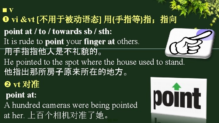 ■v vi &vt [不用于被动语态] 用(手指等)指；指向 point at / towards sb / sth: It is